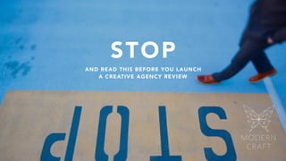 STOP
AND READ THIS BEFORE YOU LAUNCH
A CREATIVE AGENCY REVIEW
MODERN
CRAFT
 