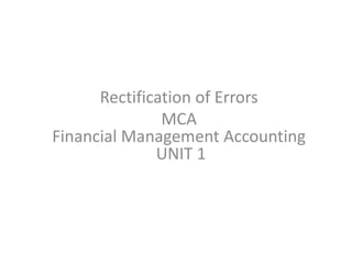 Rectification of Errors
MCA
Financial Management Accounting
UNIT 1
 