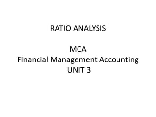 RATIO ANALYSIS
MCA
Financial Management Accounting
UNIT 3
 
