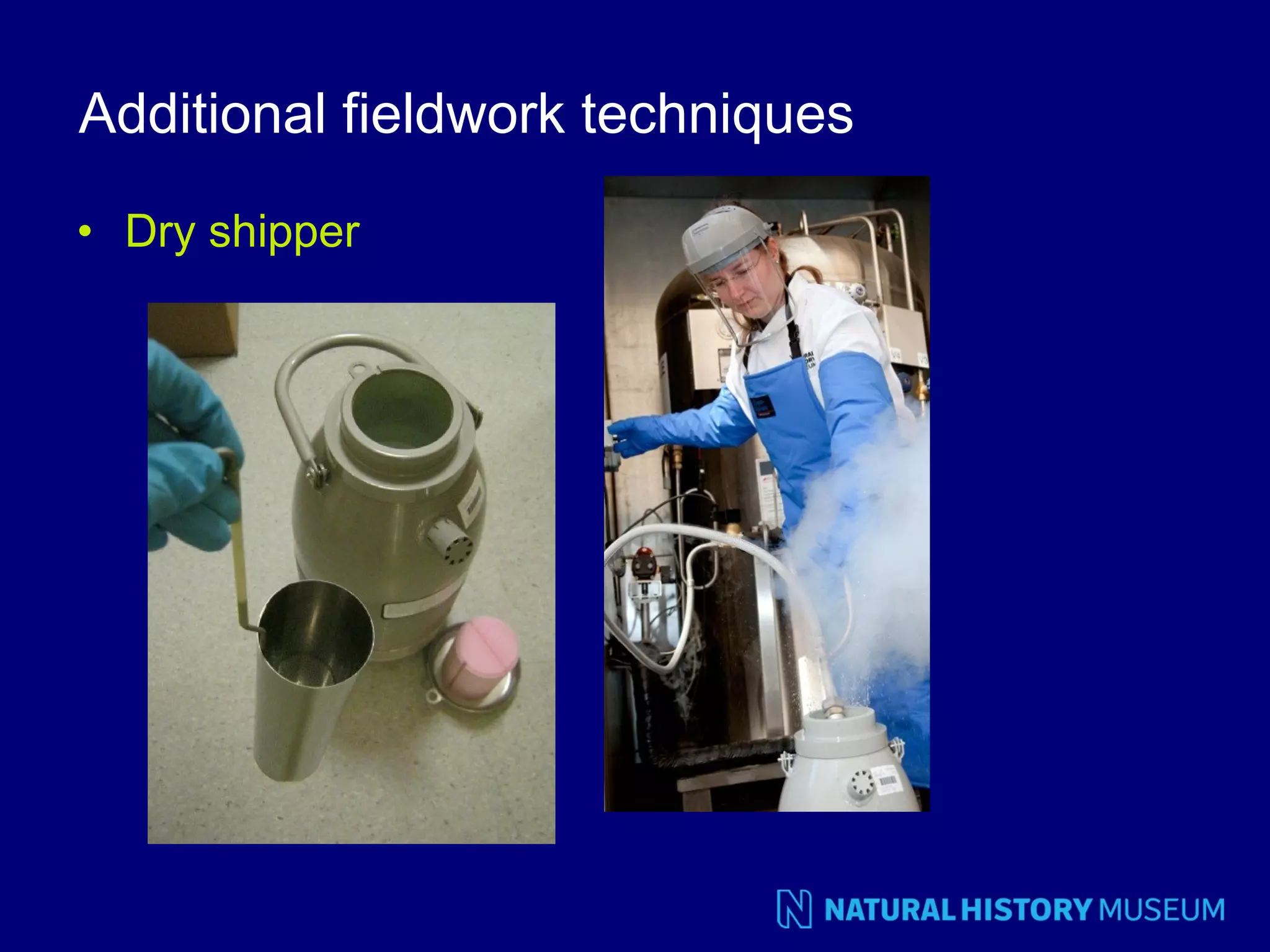 Additional fieldwork techniques
• Dry shipper

 