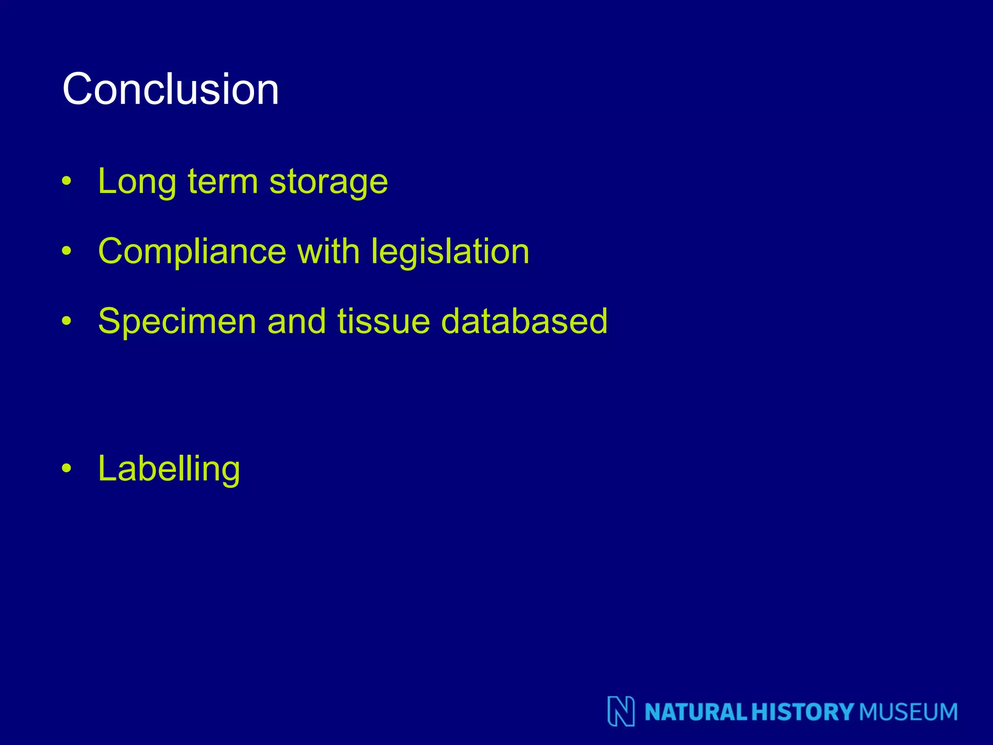 Conclusion
• Long term storage
• Compliance with legislation
• Specimen and tissue databased

• Labelling

 