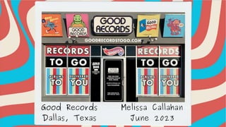 Good Records
Dallas, Texas
Melissa Callahan
June 2023
 