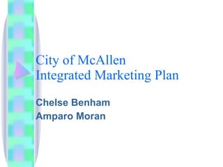 City of McAllen Integrated Marketing Plan Chelse Benham Amparo Moran 