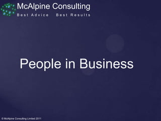 McAlpine Consulting
             Best Advice             Best Results




               People in Business


© McAlpine Consulting Limited 2011
 