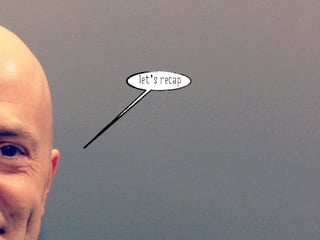 let’s recap
 