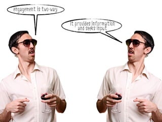 engagement is two-way

                        it provides information
                            and seeks input
 