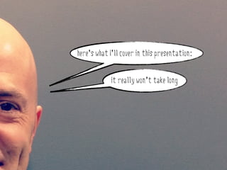 here’s what I’ll cover in this presentation:


                   it really won’t take long
why do stakeholder engagement?
 