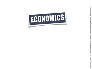 ECONOMICS




*Spinning Gold: The Financial Returns to External Stakeholder Engagement, Witold Henisz
 