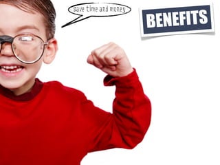 save time and money

                      BENEFITS
 