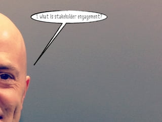 1. what is stakeholder engagement?




why do stakeholder engagement?
 