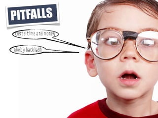 NIMBY
                       BACKLASH


PI TFALLS
costs time and money

nimby backlash
 