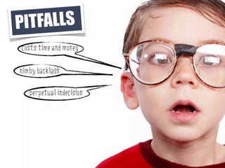 NIMBY
                          BACKLASH


PI TFALLS
costs time and money

nimby backlash

   perpetual indecision
 