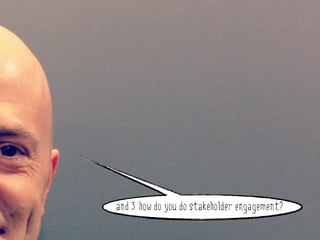 why do stakeholder engagement?



        and 3. how do you do stakeholder engagement?
 