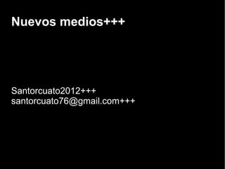 Nuevos medios+++




Santorcuato2012+++
santorcuato76@gmail.com+++
 