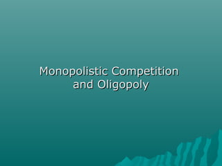 Monopolistic CompetitionMonopolistic Competition
and Oligopolyand Oligopoly
 