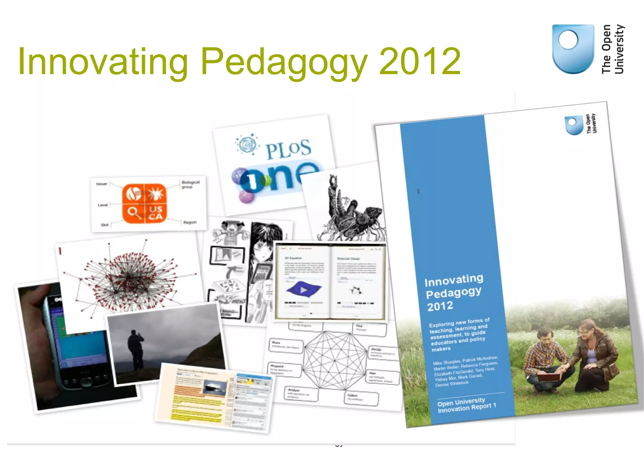 Innovating Pedagogy 2012

The Open University's Institute of Educational
Technology

 