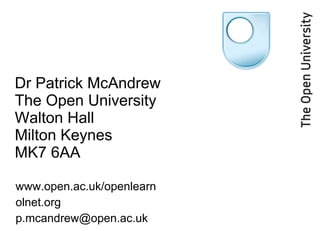 Dr Patrick McAndrew The Open University Walton Hall Milton Keynes MK7 6AA www.open.ac.uk/openlearn o lnet.org [email_address] 