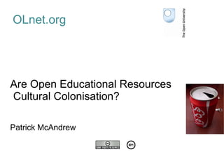 Are Open Educational Resources  Cultural Colonisation? Patrick McAndrew OLnet.org 