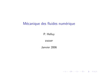 Mécanique des fluides numérique
P. Helluy
ENSMP
Janvier 2006
 