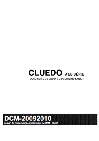 CLUEDO WEB SÉRIE
Documento de apoio á disciplina de Design
 