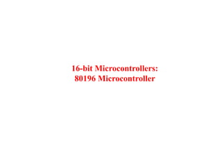 16-bit Microcontrollers:
 80196 Microcontroller
 