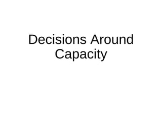 Decisions Around
Capacity

 