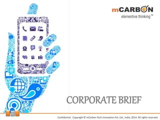 CORPORATE BRIEF
Confidential . Copyright © mCarbon Tech Innovation Pvt. Ltd., India, 2014. All rights reserved.
 