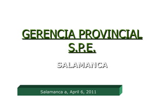 GERENCIA PROVINCIAL S.P.E. SALAMANCA Salamanca a,  April 6, 2011 