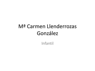 Mª Carmen Llenderrozas
González
Infantil

 