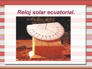 Reloj solar ecuatorial.
 