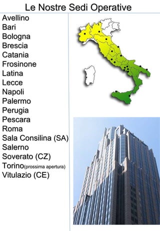 Le Nostre Sedi Operative Avellino  Bari Bologna Brescia   Catania Frosinone  Latina  Lecce  Napoli  Palermo  Perugia  Pescara  Roma  Sala Consilina  (SA)   Salerno  Soverato (CZ) Torino (prossima apertura) Vitulazio (CE) 