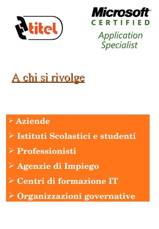 A chi si rivolge Aziende Istituti Scolastici e studenti Professionisti Agenzie di Impiego Centri di formazione IT Organizzazioni governative 
