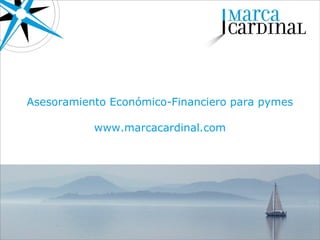 Asesoramiento Económico-Financiero para pymes

           www.marcacardinal.com
 
