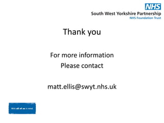 Thank you
For more information
Please contact
matt.ellis@swyt.nhs.uk
 