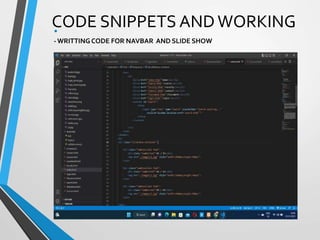 CODE SNIPPETS ANDWORKING
•
-WRITTING CODE FOR NAVBAR AND SLIDE SHOW
 