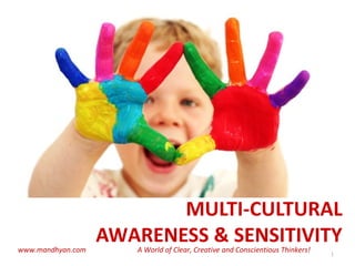 MULTI-CULTURAL
AWARENESS & SENSITIVITY
1
www.mandhyan.com A World of Clear, Creative and Conscientious Thinkers!
 