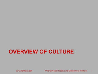 OVERVIEW OF CULTURE
3www.mandhyan.com A World of Clear, Creative and Conscientious Thinkers!
 