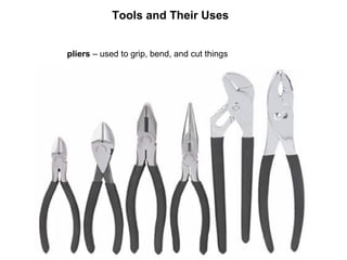 Tools and Their Uses


pliers – used to grip, bend, and cut things
 