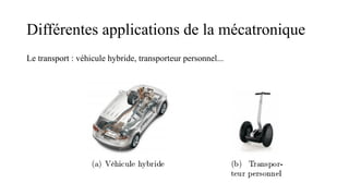 Différentes applications de la mécatronique
Le transport : véhicule hybride, transporteur personnel...
 