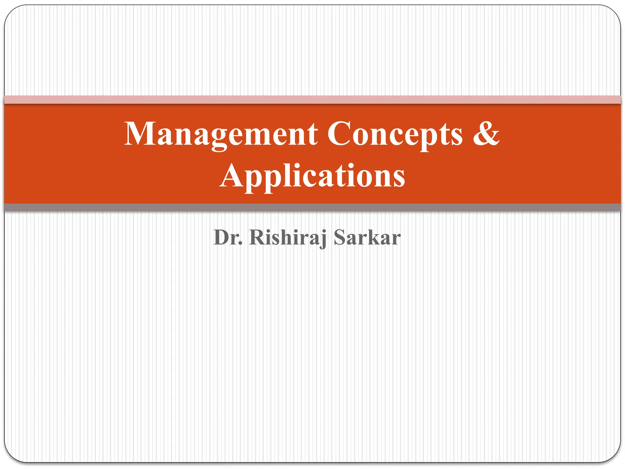 Dr. Rishiraj Sarkar
Management Concepts &
Applications
 