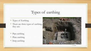 Types of earthing
• Types of Earthing
• There are three types of earthing,
they are:
• Pipe earthing
• Plate earthing
• Strip earthing
17-03-2023
 