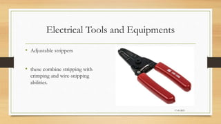 Electrical Tools and Equipments
• Adjustable strippers
• these combine stripping with
crimping and wire-snipping
abilities.
17-03-2023
 
