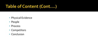  Physical Evidence
 People
 Process
 Competitors
 Conclusion
 