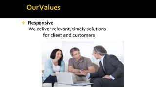  Responsive
We deliver relevant, timely solutions
for client and customers
 