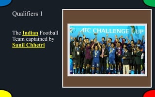 Qualifiers 1
The Indian Football
Team captained by
Sunil Chhetri
 