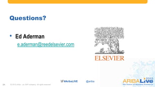 #AribaLIVE @ariba#AribaLIVE @ariba
Questions?
• Ed Aderman
e.aderman@reedelsevier.com
© 2015 Ariba – an SAP company. All rights reserved.24
 