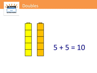 5 + 5 = 10
Doubles