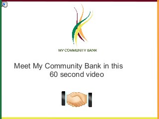 Meet My Community Bank in this
60 second video
 