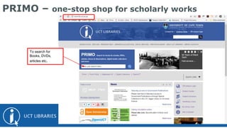 PRIMO – one-stop shop for scholarly works
To search for
Books, DVDs,
articles etc.
 