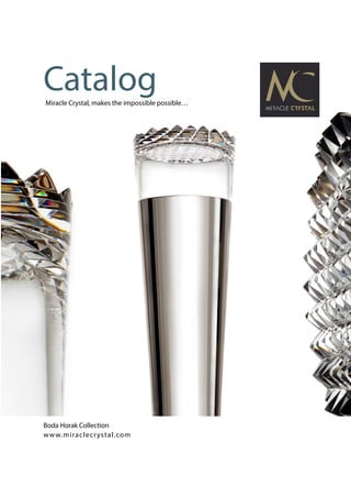 Miracle Crystal, makes the impossible possible…
Catalog
Boda Horak Collection
www.miraclecrystal.com
 